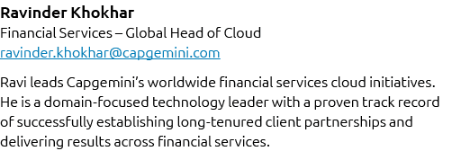 Ravinder Khokhar Financial Services – Global Head of Cloud ravinder.khokhar@capgemini.com Ravi leads Capgemini’s worl...