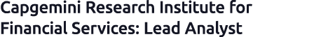 Capgemini Research Institute for Financial Services: Lead Analyst