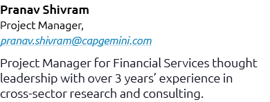 Pranav Shivram Project Manager, pranav.shivram@capgemini.com Project Manager for Financial Services thought leadershi...