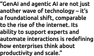 “GenAI and agentic AI are not just another wave of technology – it’s a foundational shift, comparable to the rise of ...