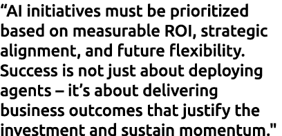 “AI initiatives must be prioritized based on measurable ROI, strategic alignment, and future flexibility. Success is ...
