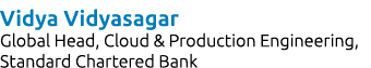 Vidya Vidyasagar Global Head, Cloud & Production Engineering, Standard Chartered Bank