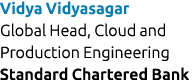 Vidya Vidyasagar Global Head, Cloud and Production Engineering Standard Chartered Bank