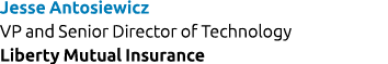 Jesse Antosiewicz VP and Senior Director of Technology Liberty Mutual Insurance