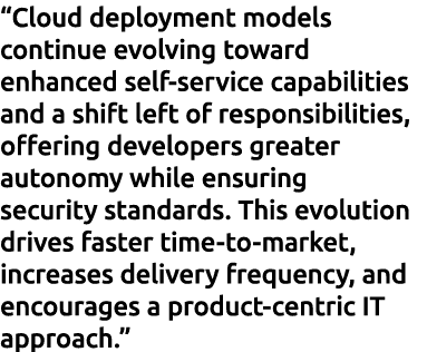 “Cloud deployment models continue evolving toward enhanced self service capabilities and a shift left of responsibili...