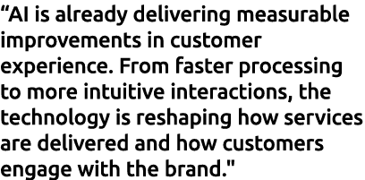 “AI is already delivering measurable improvements in customer experience. From faster processing to more intuitive in...