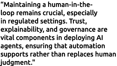 “Maintaining a human in the loop remains crucial, especially in regulated settings. Trust, explainability, and govern...